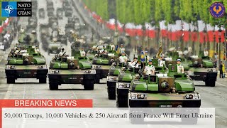 50,000 Troops, 10,000 Combat Vehicles & 250 Aircraft from France Will Enter Ukraine