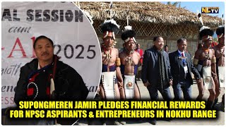 SUPONGMEREN JAMIR PLEDGES FINANCIAL REWARDS FOR NPSC ASPIRANTS \u0026 ENTREPRENEURS IN NOKHU RANGE