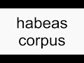 How to pronounce habeas corpus