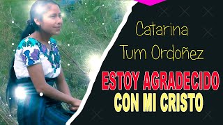 Catarina Tum Ordoñez Estoy Agradecido con Mi Cristo