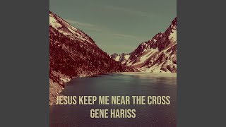 Jesus Keep Me Near the Cross