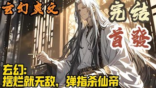 【完结】🎉玄幻爽文🤞《玄幻：摆烂就无敌，弹指杀仙帝》苏寒穿越天云大陆，开局就被逐出了青云道宗。本以为是天崩开局，没想到摆烂系统出现了。只要苏寒摆烂，就能获得各种奖励。#玄幻  #爽文 #小說 #小说