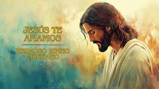 ✨ Jesús Te Amamos | Alabanza Cristiana Profunda 🎶