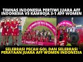 TIMNAS JUARA AFF WOMEN! SELEBRASI GOL INDONESIA VS KAMBOJA 3-1 DAN PERAYAAN TIMNAS JUARA AFF WOMEN