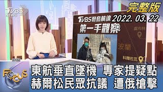 【1100完整版】東方航空垂直墜機 專家提疑點 赫爾松民眾抗議 遭俄羅斯槍擊｜吳姝叡｜FOCUS午間新聞 20220322