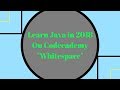 Learn Java in 2018, Whitespace, Learn Java on Codecademy
