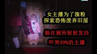 【直播录像】某女主播为了涨粉探索恐怖旧屋！吓哭99%的主播