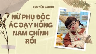 [TRUYỆN AUDIO] NỮ PHỤ ĐỘC ÁC DẠY HƯ NAM CHÍNH RỒI || CÔNG CHÚA NHỎ REVIEW