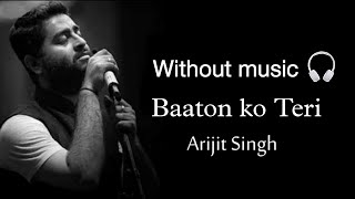 Baaton ko Teri | baaton ko Teri without music Arijit Singh song | baaton ko Teri ham bula na sake