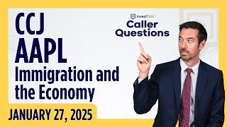 CCJ, AAPL, Immigration and the Economy - InvestTalk Caller Questions