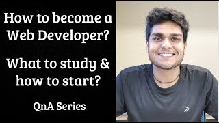How to become a Web Developer? What to study and how to start? | QnA Series