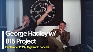 George Hadley w/ B15 Project - Podcast - SIGIL RADIO