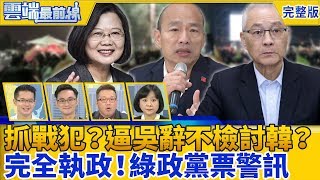 【雲端最前線】第764 集 國民黨上演宮廷戲？逼退吳敦義不檢討韓國瑜？ 民進黨完全執政警訊？總統票與政黨票落差大