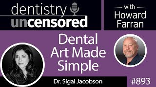 893 Dental Art Made Simple with Dr. Sigal Jacobson : Dentistry Uncensored with Howard Farran