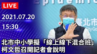 【LIVE直播】北市中小學擬「線上線下混合班」今確診再+7！市長柯文哲最新說明｜2021.07.20