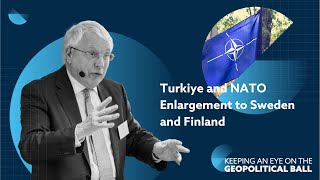 Turkey and NATO Enlargement to Sweden and Finland – Keeping an Eye on the Geopolitical Ball