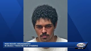 Man waives arraignment in connection with fatal Manchester stabbing