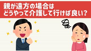 【親の介護準備】遠方に住んでいる親の介護はどうしたら良いのか？