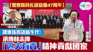 【警察隊員佐級協會47周年】譚惠珠寄語新生代：承傳林志偉「匹夫有責」精神貢獻國家