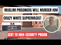 Muslim Prisoners Will Attack him Inside High security prison.