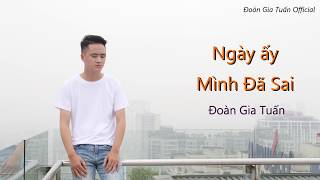 Ngày Ấy Mình Đã Sai - Đoàn Gia Tuấn (MV Lyric)