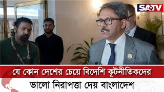 যে কোন দেশের চেয়ে বিদেশি কূটনীতিকদের ভালো নিরাপত্তা দেয় বাংলাদেশ : পররাষ্ট্র প্রতিমন্ত্রী |SATV NEWS