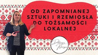 Od zapomnianej sztuki i rzemiosła do tożsamości lokalnej | WYKŁAD