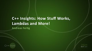 C++ Insights: How Stuff Works, Lambdas and More! - Andreas Fertig - [CppNow 2021]