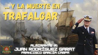 ... Y LA MUERTE EN TRAFALGAR: ¿Qué ocurrió realmente en 1805? *Almirante (R) Juan Rodríguez Garat*