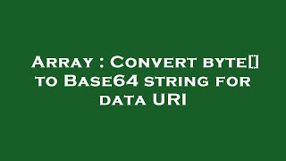Array : Convert byte[] to Base64 string for data URI