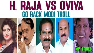 H  RAJA VS OVIYA I GO BACK MODI TROLL #OVIYA #HRAJA #JAIKUMAR #MLA #SELLURRAJU #KPTR0LL