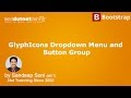 Bootstrap Tutorial - Glyph Icons,  Drop down Menu and Button Group