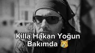 Killa Hakan Yoğun Bakımda 😿