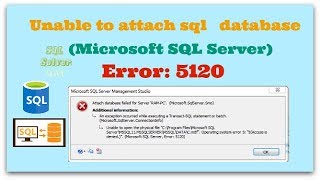 Unable to attach sql database (Microsoft SQL Server, Error: 5120)