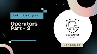 Python operators : A Beginner's Guide Python | Part 2 | Developer Desk