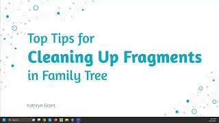 Top Tips for Cleaning up Fragments in FamilySearch Family Tree – Kathryn Grant (29 June 2023)