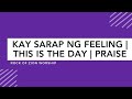 KAY SARAP NG Feeling | This is the day | Praise Live Worship | Rock of Zion Worship