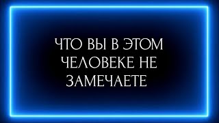 ЧТО ВЫ В ЭТОМ ЧЕЛОВЕКЕ НЕ ЗАМЕЧАЕТЕ?