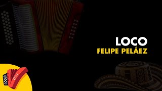 Loco, Felipe Peláez, Video Letra - Sentir Vallenato