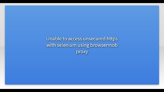 Unable to access unsecured https with selenium using browsermob proxy