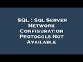 SQL : Sql Server Network Configuration Protocols Not Available