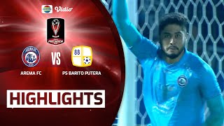 Highlights - Arema FC VS PS Barito Putera | Piala Presiden 2022