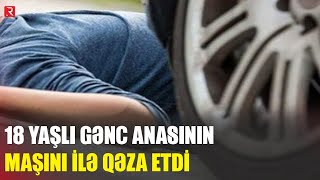 18 yaşlı gənc anasının maşını ilə qəza etdi - Ölən və yaralanan var - RTV