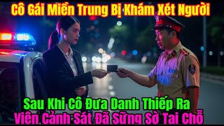 Phân Biệt Đối Xử Với Cô Gái Miền Trung, Nhưng Khi Biết Danh Tính Thật,  Viên Cảnh Sát Sốc Nặng