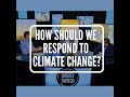 S1 E1: How Should We Respond to Climate Change?