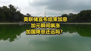 美联储宣布结束加息 加元瞬间飙涨 加国降息还远吗？