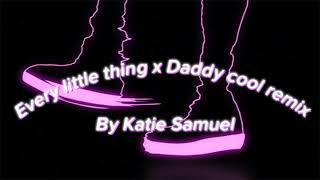 Every little thing x Daddy Cool Remix By Katie Samuel (slowed) Ben Hemsley x BoneyM.