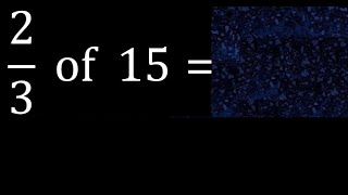 2/3 of 15 ,fraction of a number, part of a whole number