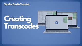 ShotPut Studio Tutorials - Creating Transcodes
