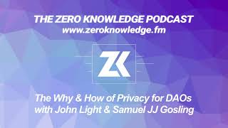 ZKPodcast: The Why \u0026 How of Privacy for DAOs with John Light \u0026 Samuel JJ Gosling